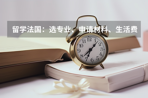 留学法国：选专业、申请材料、生活费用等问题解答（留学预科班大概费用）