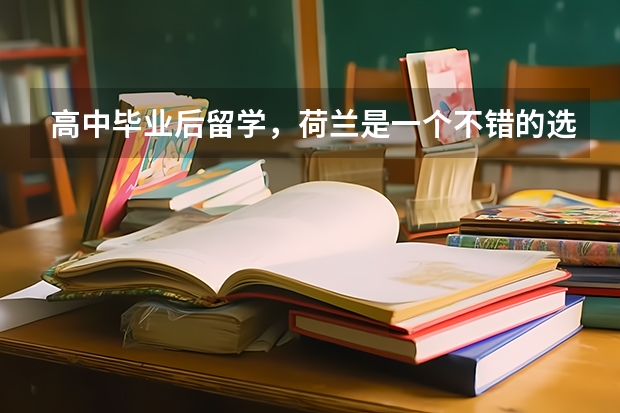 高中毕业后留学，荷兰是一个不错的选择! 德国留学园艺