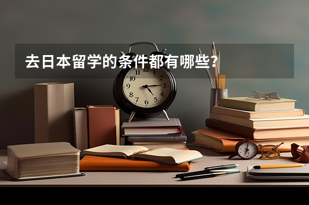 去日本留学的条件都有哪些？