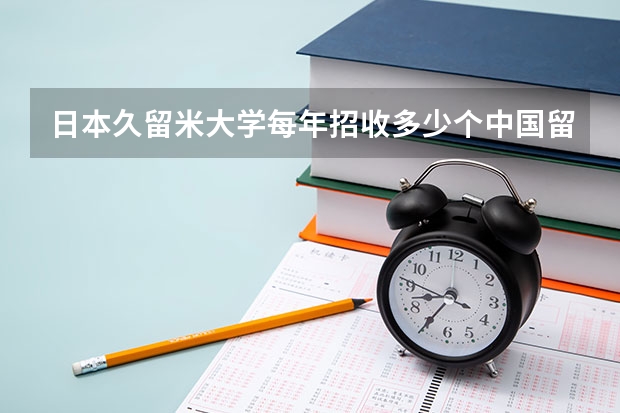 日本久留米大学每年招收多少个中国留学生