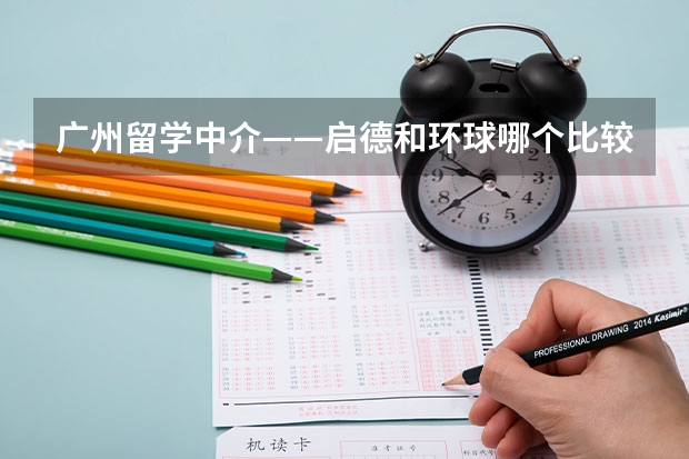 广州留学中介——启德和环球哪个比较好？