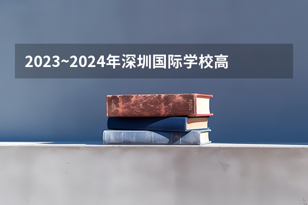 2023~2024年深圳国际学校高中排名榜单一览 2024年qs排名