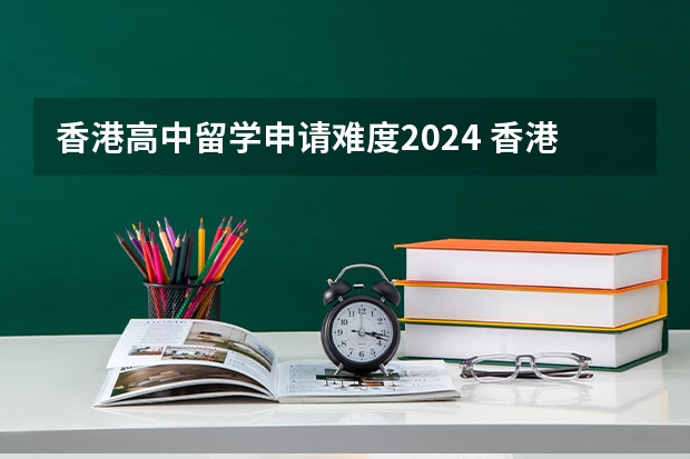 香港高中留学申请难度2024 香港大学研究生申请时间2024