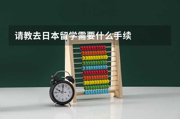 请教去日本留学需要什么手续