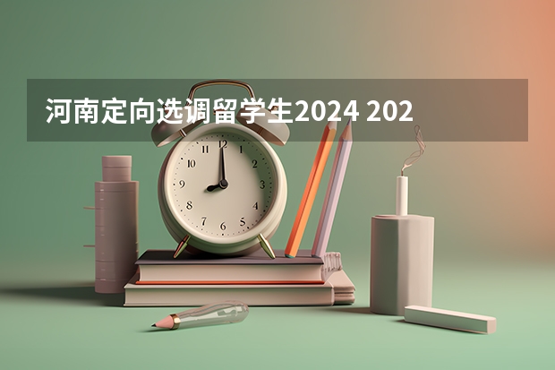 河南定向选调留学生2024 2024年安徽选调生报名时间