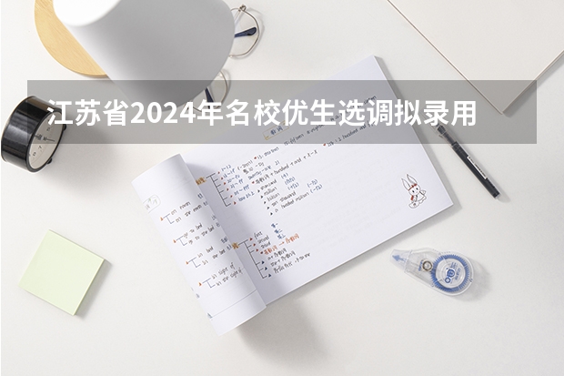 江苏省2024年名校优生选调拟录用人选公示 广东省选调生2024年报考条件学校