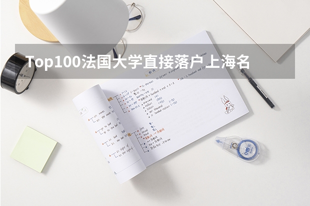 Top100法国大学直接落户上海名单更新！2024年最新回国落户政策汇总！（2024年上海户口政策是怎样的？）