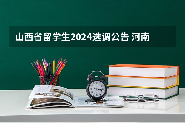 山西省留学生2024选调公告 河南选调生2024公告要求