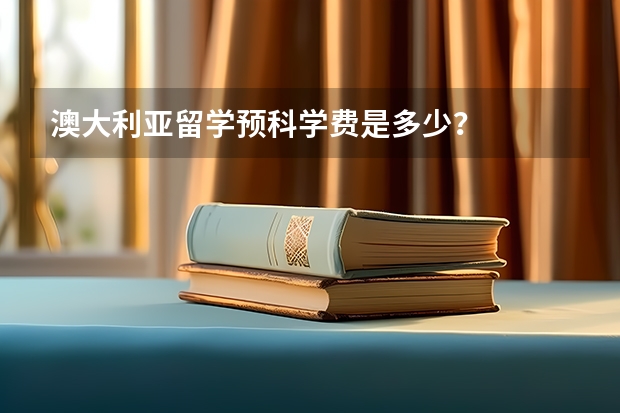 澳大利亚留学预科学费是多少？