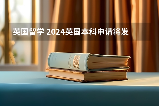 英国留学 2024英国本科申请将发生这些变化（英国留学 2024年QS留学城市排名！）