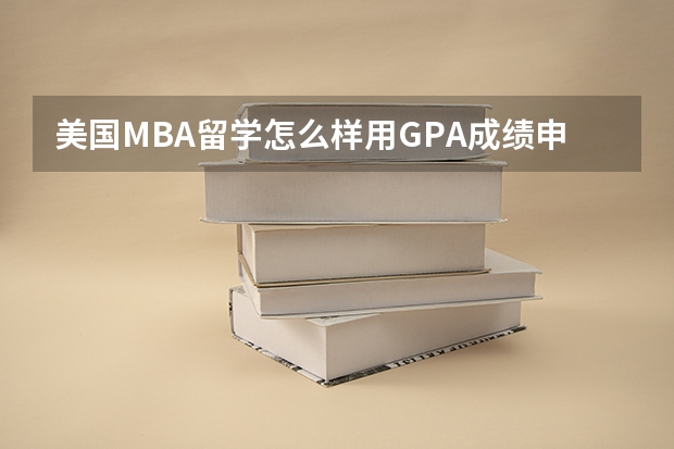 美国MBA留学怎么样用GPA成绩申请