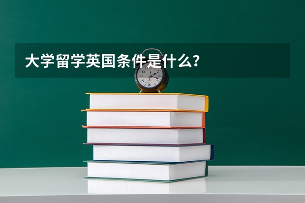 大学留学英国条件是什么？