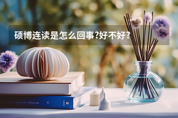 硕博连读是怎么回事?好不好?