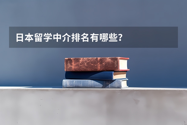 日本留学中介排名有哪些？