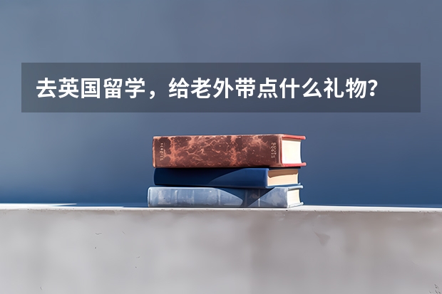 去英国留学，给老外带点什么礼物？