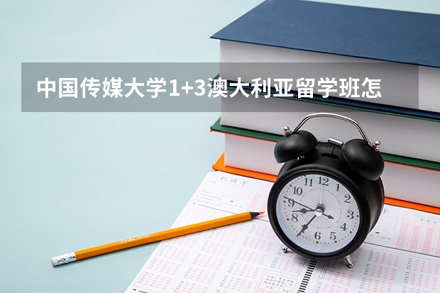 中国传媒大学1+3澳大利亚留学班怎么样