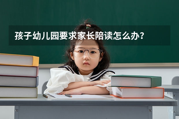 孩子幼儿园要求家长陪读怎么办？