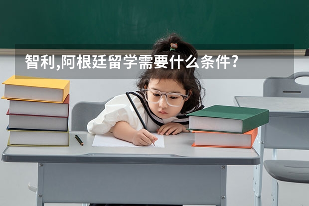 智利,阿根廷留学需要什么条件?