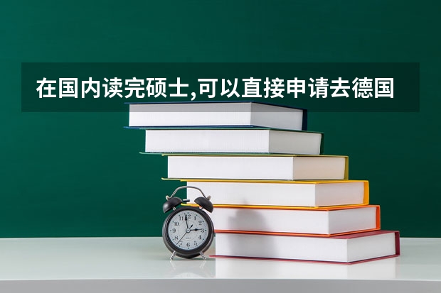 在国内读完硕士,可以直接申请去德国读博吗?需要那些条件(年龄有限制吗)和手续?