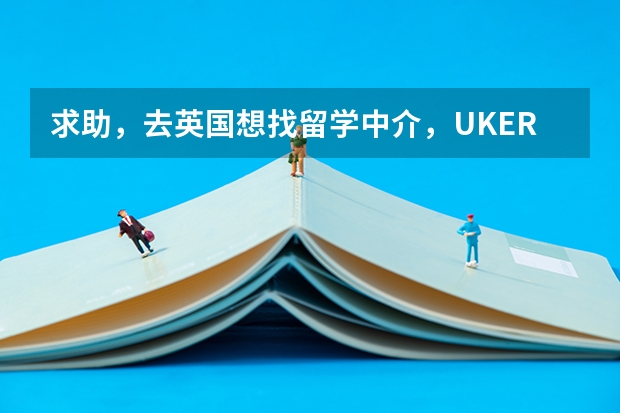 求助，去英国想找留学中介，UKER、金吉列、澳际、威久、IDP、中国教育服务中心，哪个比较权威？？