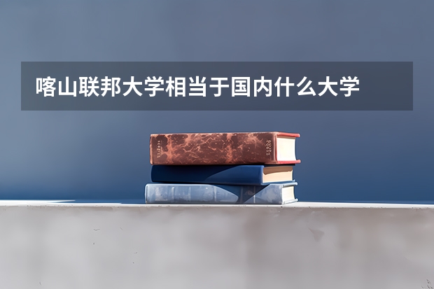 喀山联邦大学相当于国内什么大学