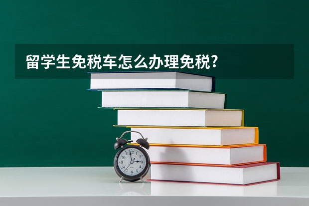 留学生免税车怎么办理免税?