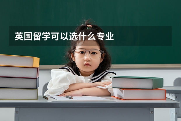 英国留学可以选什么专业