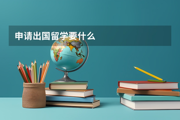 申请出国留学要什么