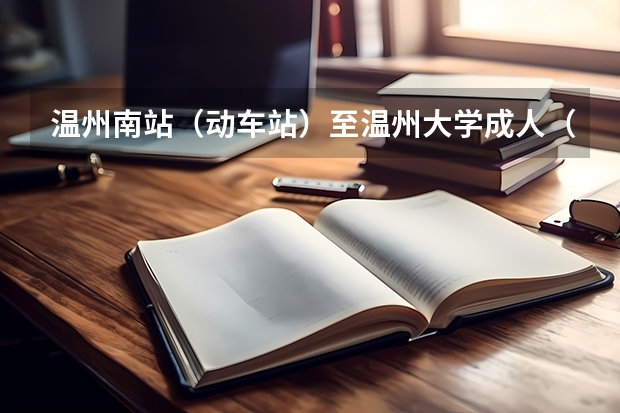 温州南站（动车站）至温州大学成人（继续）教育学院的打的费用大概是多少？急问！！！