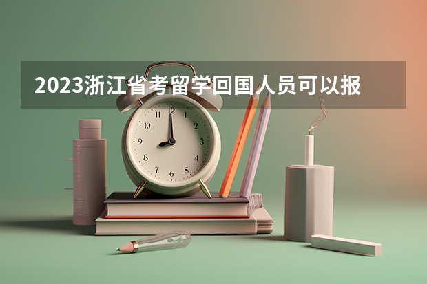 2023浙江省考留学回国人员可以报考哪些职位？