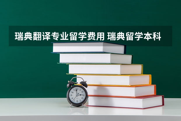 瑞典翻译专业留学费用 瑞典留学本科申请需要满足的条件与材料