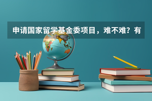 申请国家留学基金委项目，难不难？有没有什么诀窍。