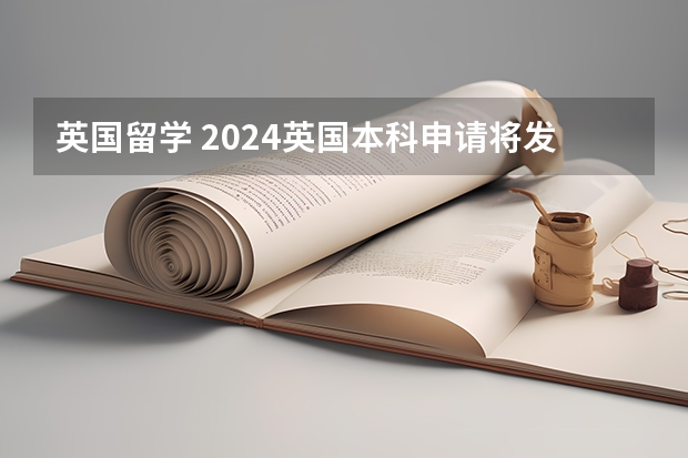 英国留学 2024英国本科申请将发生这些变化（美国学医出国步骤）