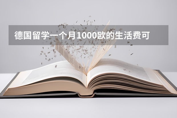 德国留学一个月1000欧的生活费可以过什么样的生活呢?