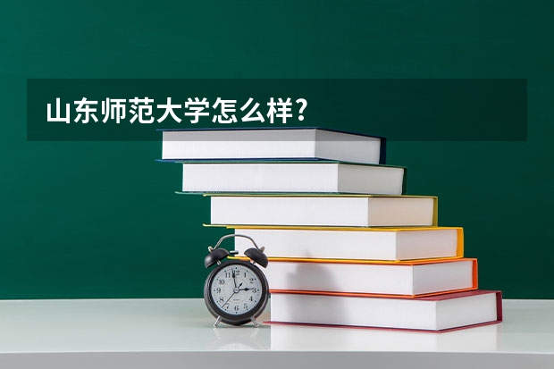 山东师范大学怎么样?