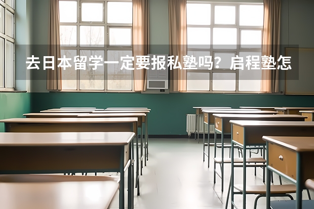 去日本留学一定要报私塾吗？启程塾怎么样？