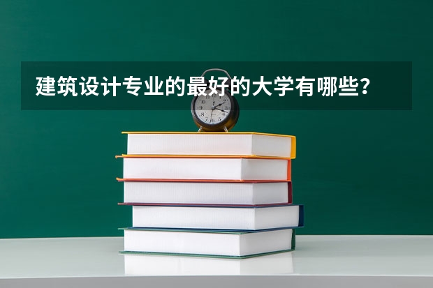 建筑设计专业的最好的大学有哪些？