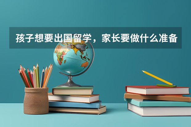 孩子想要出国留学，家长要做什么准备？