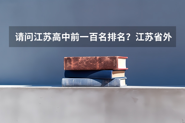 请问江苏高中前一百名排名？江苏省外国语学校（苏州的那个）如何？