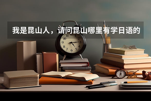 我是昆山人，请问昆山哪里有学日语的VIP班？我喜欢那种随行学习方式，不要有固定的上课时间！请介绍一下