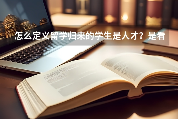 怎么定义留学归来的学生是人才？是看毕业学校排名吗？