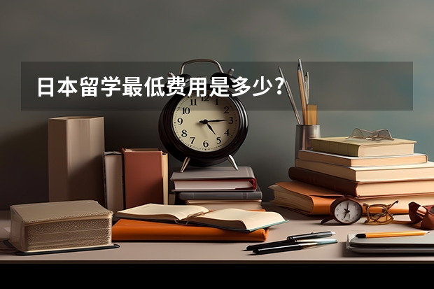 日本留学最低费用是多少?