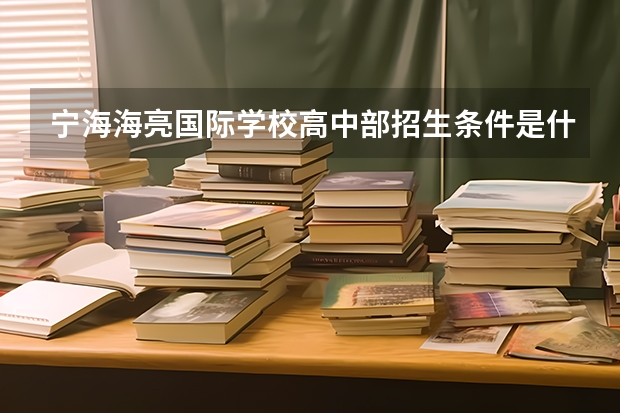 宁海海亮国际学校高中部招生条件是什么？